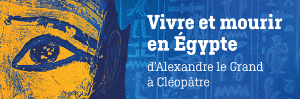 Exposition Vivre et mourrir en Egypte